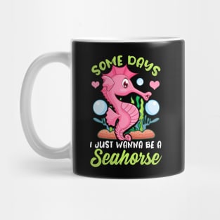 Cute Some Days I Just Wanna Be a Seahorse Mug